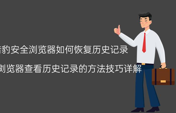 猎豹安全浏览器如何恢复历史记录 猎豹浏览器查看历史记录的方法技巧详解？